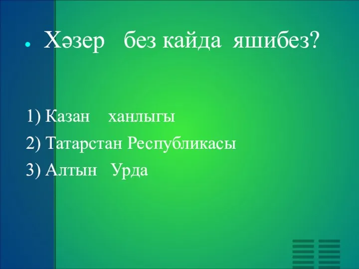 Хәзер без кайда яшибез? 1) Казан ханлыгы 2) Татарстан Республикасы 3) Алтын Урда