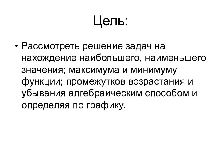 Цель: Рассмотреть решение задач на нахождение наибольшего, наименьшего значения; максимума и минимуму функции;