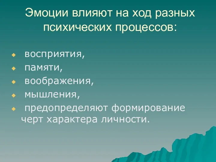 Эмоции влияют на ход разных психических процессов: восприятия, памяти, воображения, мышления, предопределяют формирование черт характера личности.