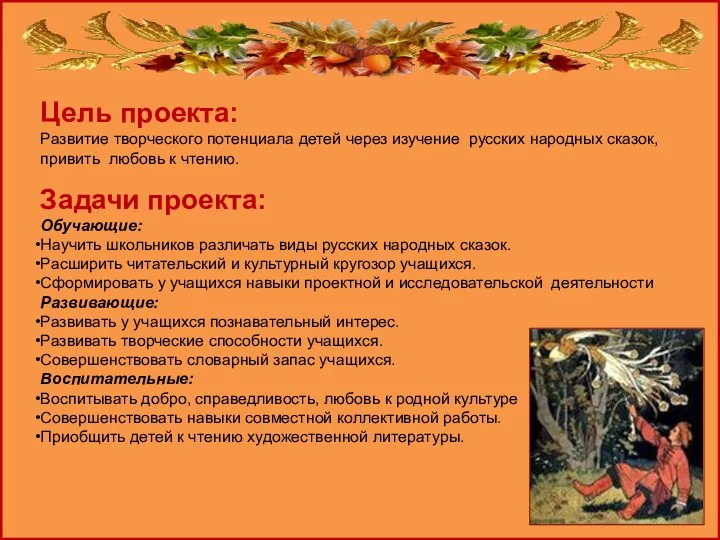 Цель проекта: Развитие творческого потенциала детей через изучение русских народных сказок, привить любовь