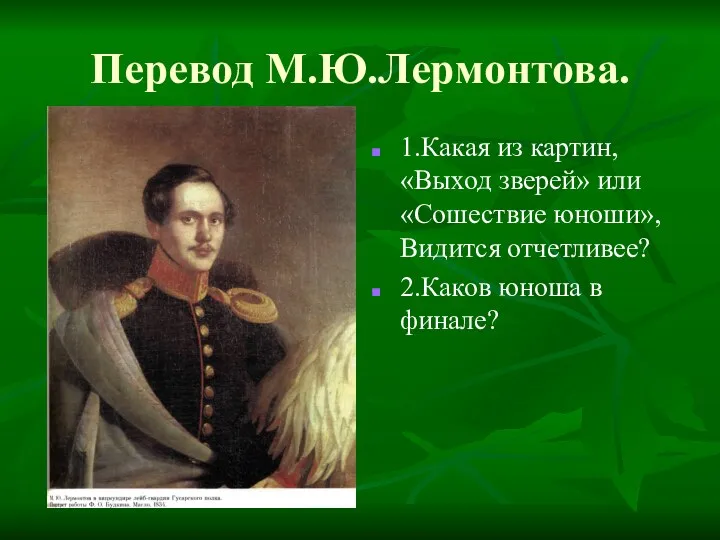 Перевод М.Ю.Лермонтова. 1.Какая из картин, «Выход зверей» или «Сошествие юноши», Видится отчетливее? 2.Каков юноша в финале?