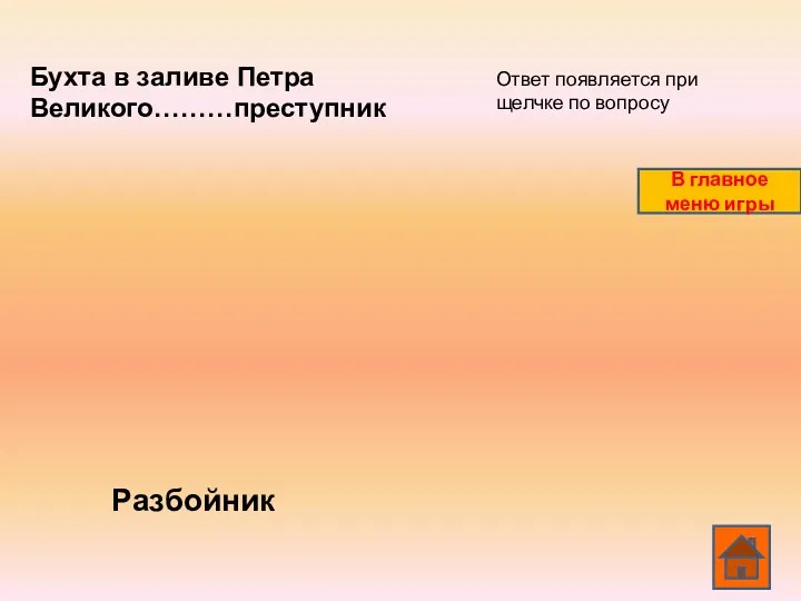 Бухта в заливе Петра Великого………преступник Разбойник Ответ появляется при щелчке по вопросу В главное меню игры