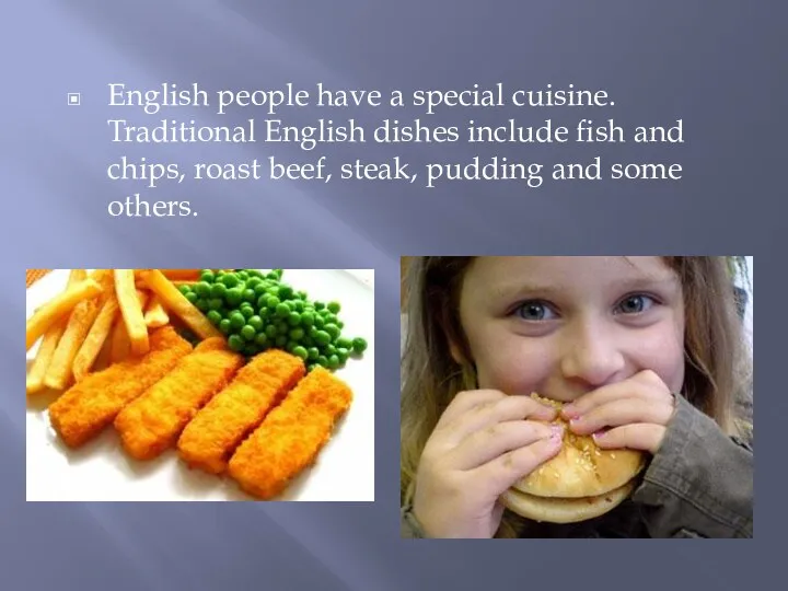 English people have a special cuisine. Traditional English dishes include