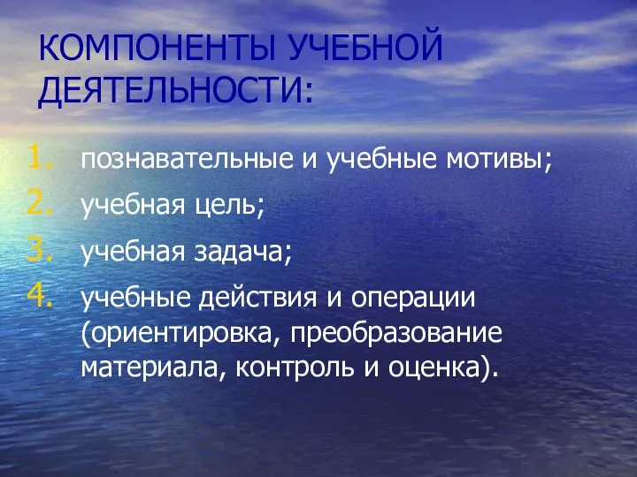 КОМПОНЕНТЫ УЧЕБНОЙ ДЕЯТЕЛЬНОСТИ: познавательные и учебные мотивы; учебная цель; учебная