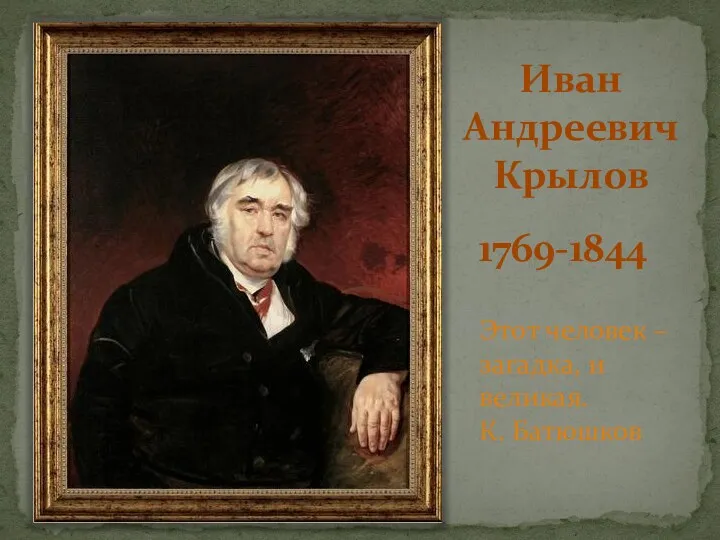 Иван Андреевич Крылов 1769-1844 Этот человек – загадка, и великая. К. Батюшков