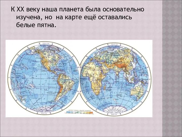 К ХХ веку наша планета была основательно изучена, но на карте ещё оставались белые пятна.