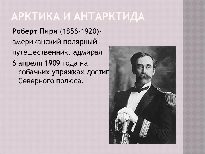 АРКТИКА И АНТАРКТИДА Роберт Пири (1856-1920)- американский полярный путешественник, адмирал