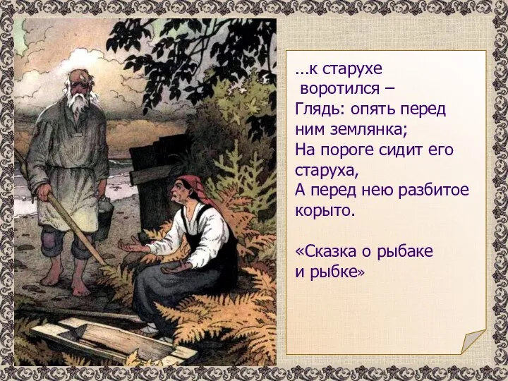 …к старухе воротился – Глядь: опять перед ним землянка; На пороге сидит его