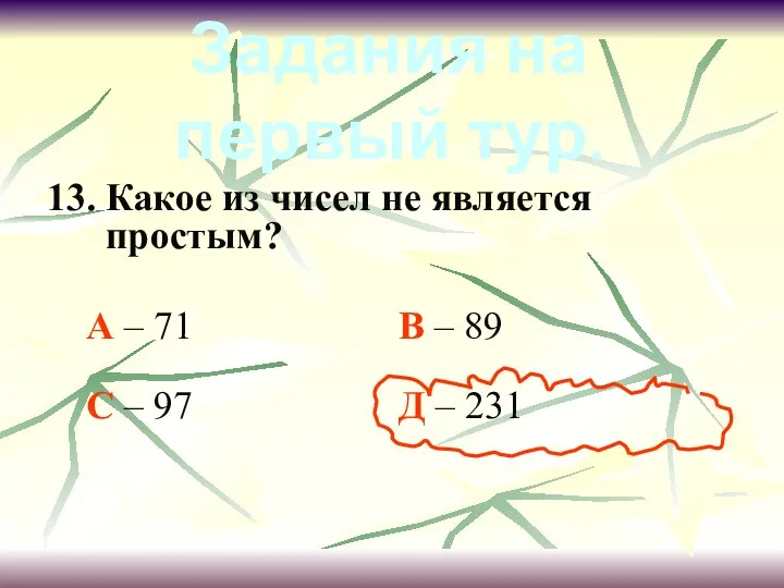 13. Какое из чисел не является простым? А – 71