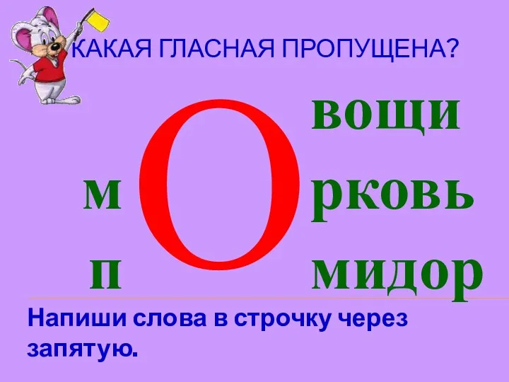 КАКАЯ ГЛАСНАЯ ПРОПУЩЕНА? Напиши слова в строчку через запятую. О