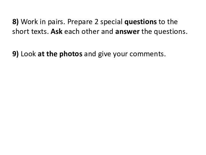 8) Work in pairs. Prepare 2 special questions to the