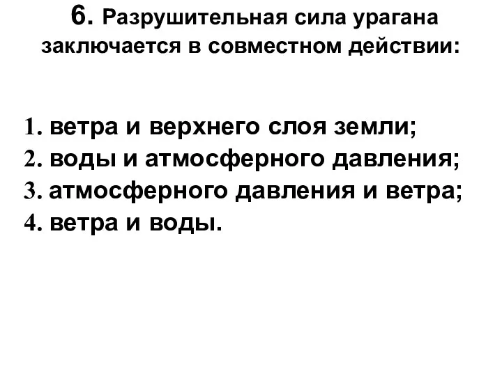 6. Разрушительная сила урагана заключается в совместном действии: ветра и