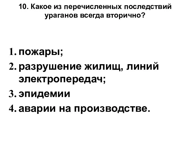 10. Какое из перечисленных последствий ураганов всегда вторично? пожары; разрушение