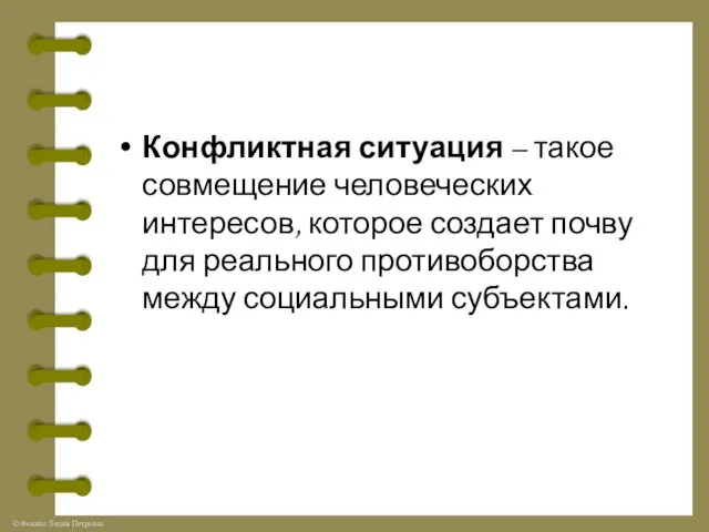 Конфликтная ситуация – такое совмещение человеческих интересов, которое создает почву для реального противоборства между социальными субъектами.