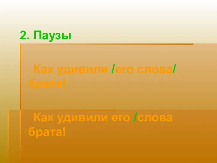 2. Паузы Как удивили /его слова/ брата! Как удивили его /слова брата!