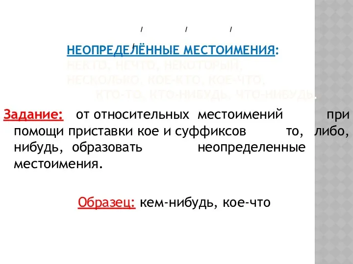 НЕОПРЕДЕЛЁННЫЕ МЕСТОИМЕНИЯ: НЕКТО, НЕЧТО, НЕКОТОРЫЙ, НЕСКОЛЬКО, КОЕ-КТО, КОЕ-ЧТО, КТО-ТО, КТО-НИБУДЬ,