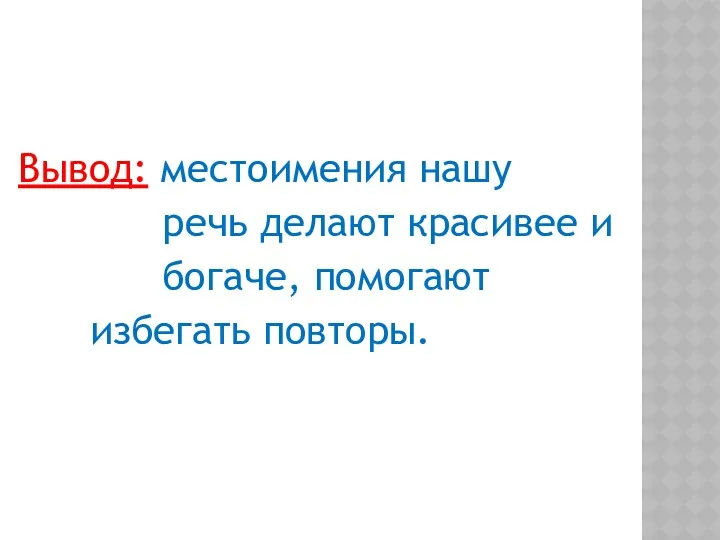 Вывод: местоимения нашу речь делают красивее и богаче, помогают избегать повторы.