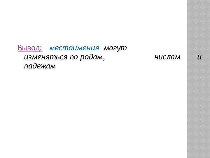 Вывод: местоимения могут изменяться по родам, числам и падежам