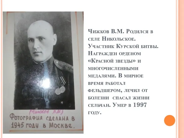 Чижков В.М. Родился в селе Никольское. Участник Курской битвы. Награжден