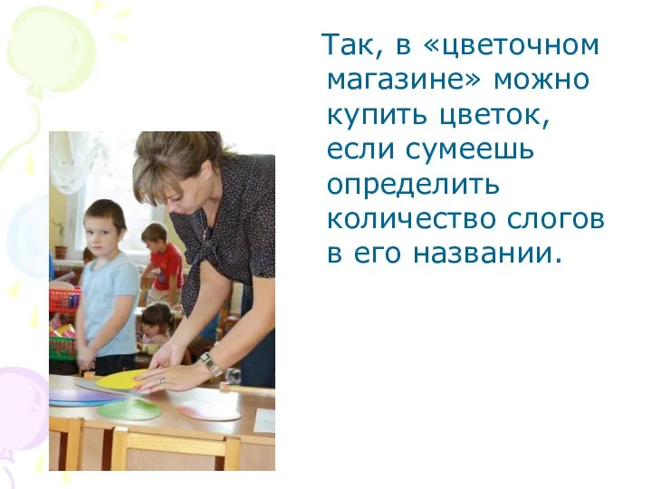 Так, в «цветочном магазине» можно купить цветок, если сумеешь определить количество слогов в его названии.