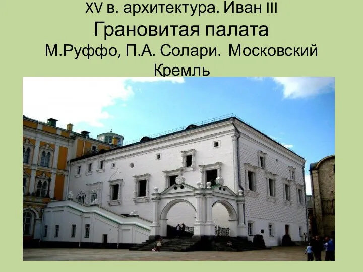 XV в. архитектура. Иван III Грановитая палата М.Руффо, П.А. Солари. Московский Кремль