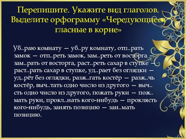 Перепишите. Укажите вид глаголов. Выделите орфограмму «Чередующиеся гласные в корне»