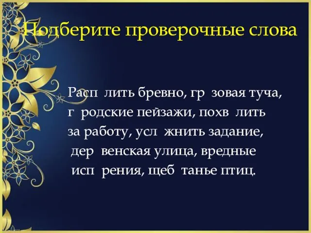 Подберите проверочные слова Расп лить бревно, гр зовая туча, г