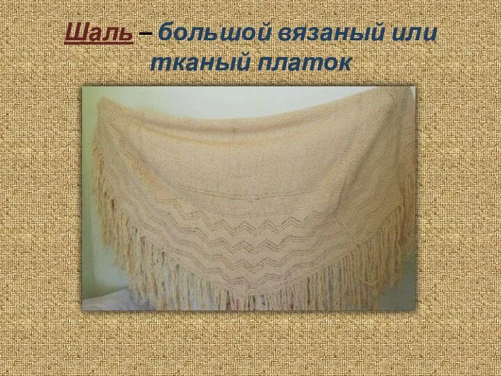 Шаль – большой вязаный или тканый платок