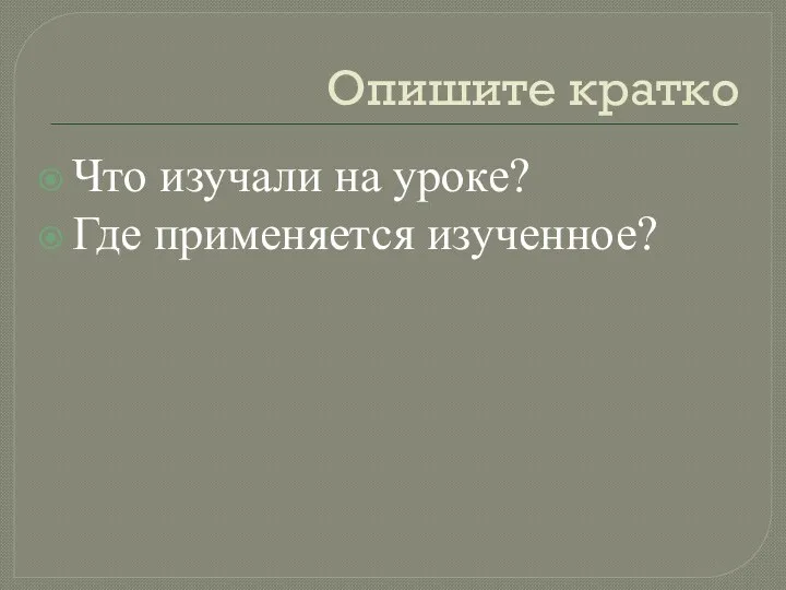 Опишите кратко Что изучали на уроке? Где применяется изученное?