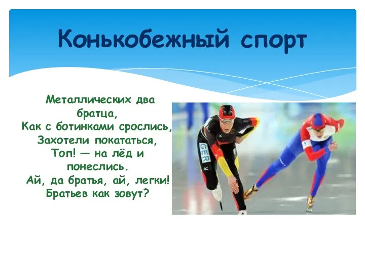 Металлических два братца, Как с ботинками срослись, Захотели покататься, Топ!