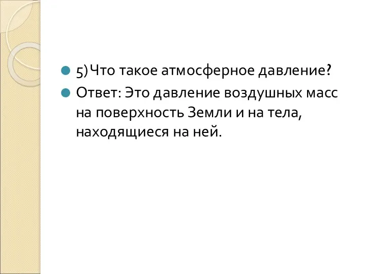 5) Что такое атмосферное давление? Ответ: Это давление воздушных масс