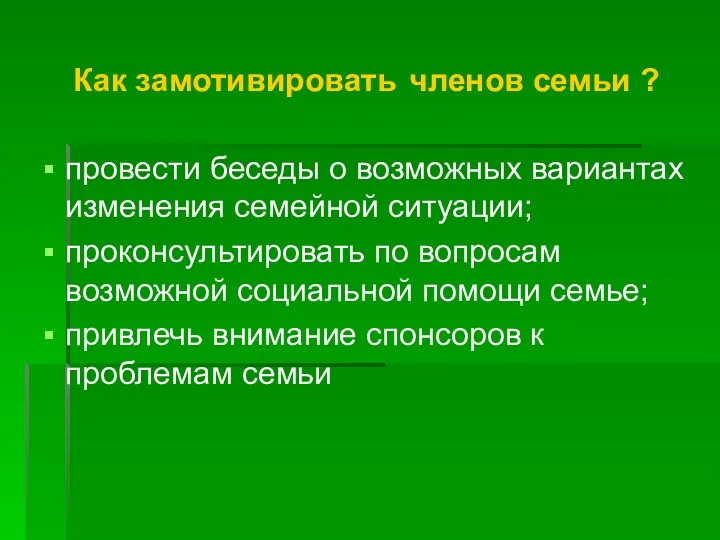 Как замотивировать членов семьи ? провести беседы о возможных вариантах изменения семейной ситуации;