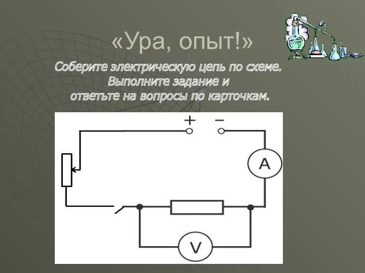 «Ура, опыт!» Соберите электрическую цепь по схеме. Выполните задание и ответьте на вопросы по карточкам.