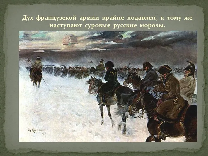 Дух французской армии крайне подавлен, к тому же наступают суровые русские морозы.
