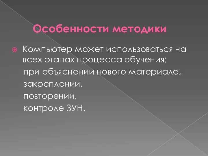 Особенности методики Компьютер может использоваться на всех этапах процесса обучения: