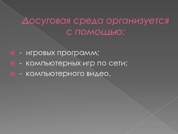 Досуговая среда организуется с помощью: - игровых программ; - компьютерных игр по сети; - компьютерного видео.