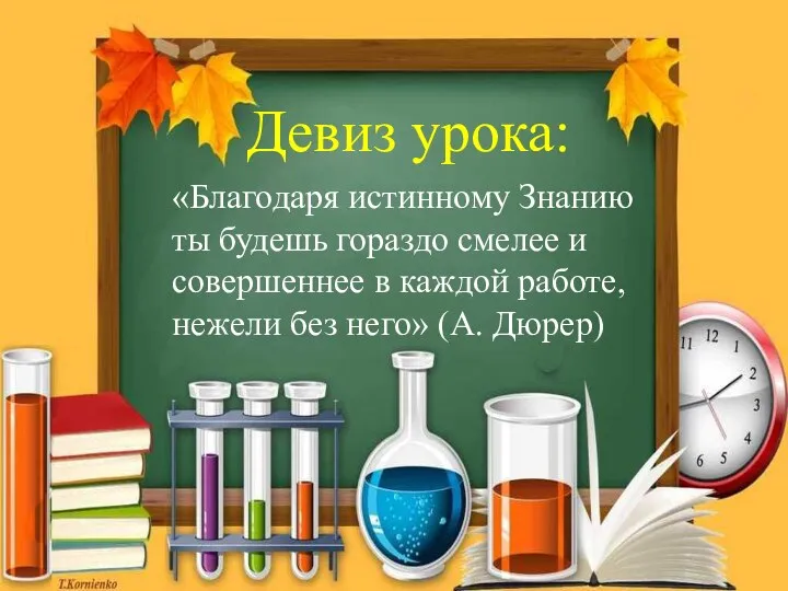 Девиз урока: «Благодаря истинному Знанию ты будешь гораздо смелее и