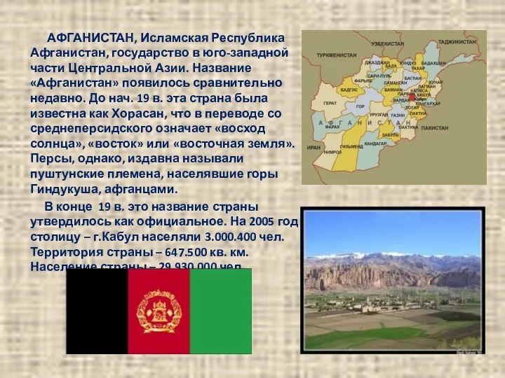 АФГАНИСТАН, Исламская Республика Афганистан, государство в юго-западной части Центральной Азии. Название «Афганистан» появилось