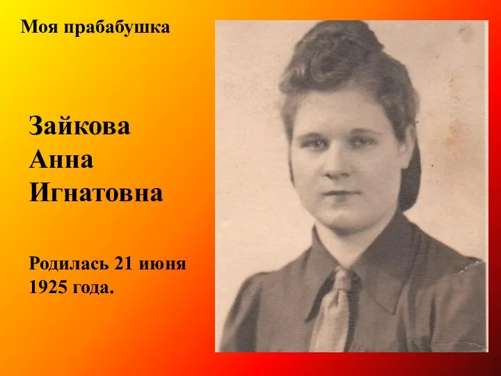 Моя прабабушка Зайкова Анна Игнатовна Родилась 21 июня 1925 года.