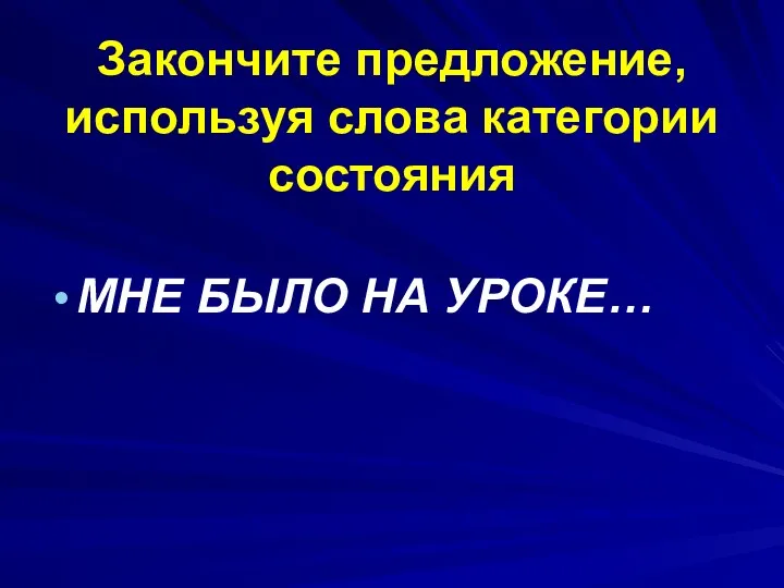 Закончите предложение, используя слова категории состояния МНЕ БЫЛО НА УРОКЕ…