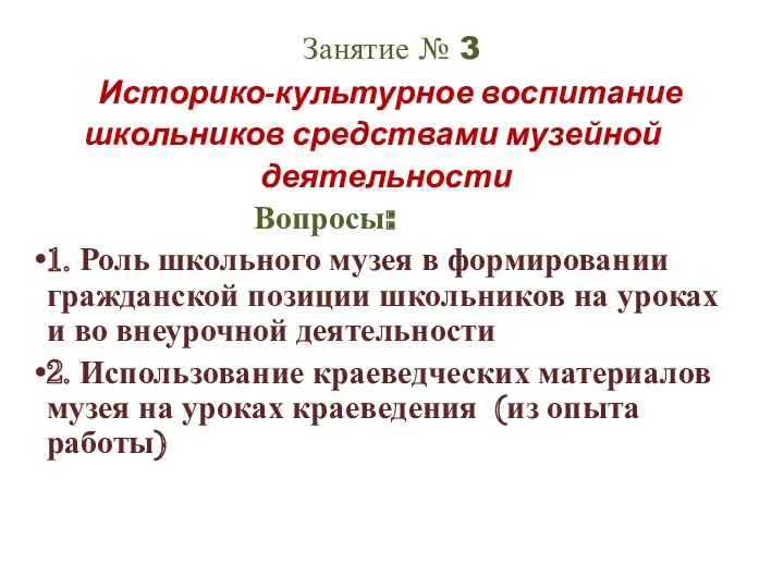 Занятие № 3 Историко-культурное воспитание школьников средствами музейной деятельности Вопросы: