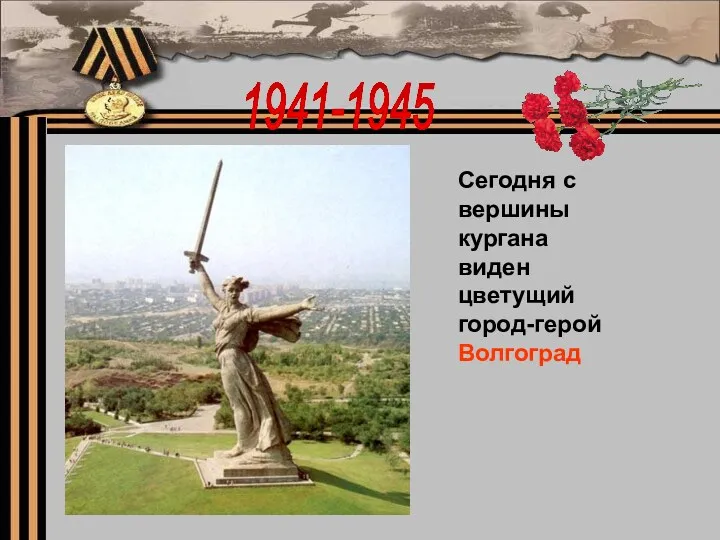 1941-1945 Сегодня с вершины кургана виден цветущий город-герой Волгоград