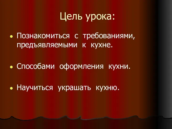 Цель урока: Познакомиться с требованиями, предъявляемыми к кухне. Способами оформления кухни. Научиться украшать кухню.