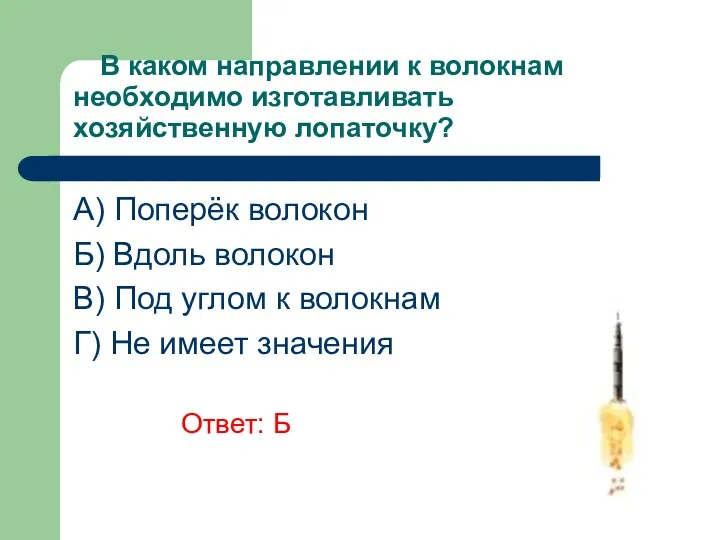 В каком направлении к волокнам необходимо изготавливать хозяйственную лопаточку? A)