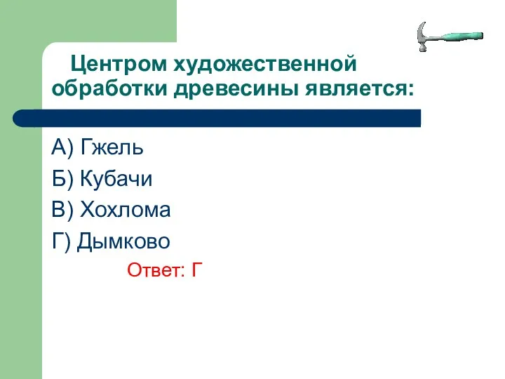 Центром художественной обработки древесины является: A) Гжель Б) Кубачи В) Хохлома Г) Дымково Ответ: Г