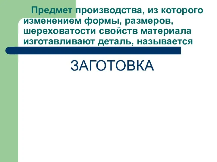 Предмет производства, из которого изменением формы, размеров, шереховатости свойств материала изготавливают деталь, называется ЗАГОТОВКА