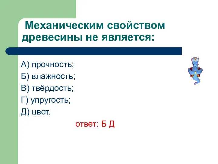 Механическим свойством древесины не является: А) прочность; Б) влажность; В)