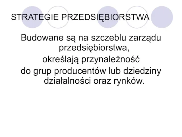 STRATEGIE PRZEDSIĘBIORSTWA Budowane są na szczeblu zarządu przedsiębiorstwa, określają przynależność