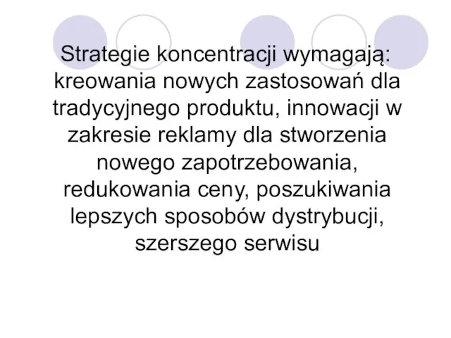 Strategie koncentracji wymagają: kreowania nowych zastosowań dla tradycyjnego produktu, innowacji