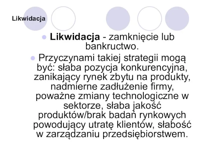 Likwidacja Likwidacja - zamknięcie lub bankructwo. Przyczynami takiej strategii mogą